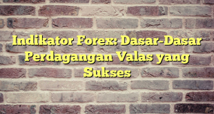 Indikator Forex: Dasar-Dasar Perdagangan Valas yang Sukses