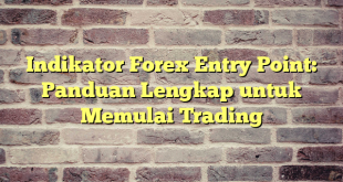 Indikator Forex Entry Point: Panduan Lengkap untuk Memulai Trading