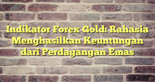 Indikator Forex Gold: Rahasia Menghasilkan Keuntungan dari Perdagangan Emas