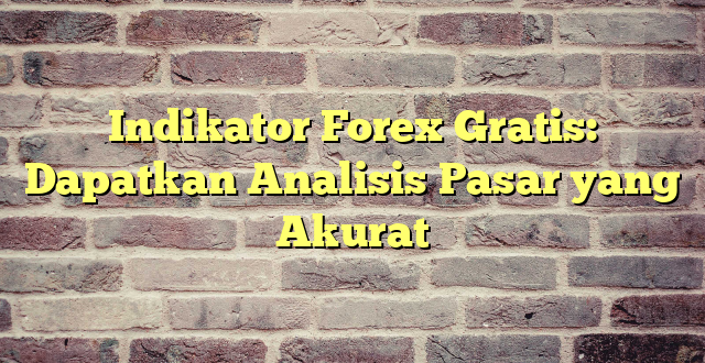 Indikator Forex Gratis: Dapatkan Analisis Pasar yang Akurat