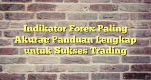 Indikator Forex Paling Akurat: Panduan Lengkap untuk Sukses Trading