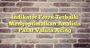 Indikator Forex Terbaik: Mengoptimalkan Analisis Pasar Valuta Asing