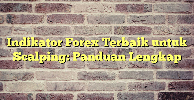 Indikator Forex Terbaik untuk Scalping: Panduan Lengkap