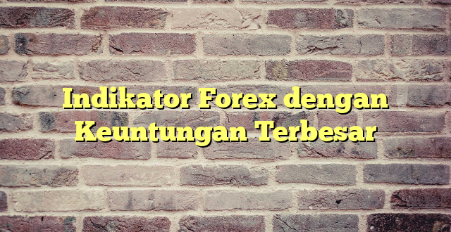 Indikator Forex dengan Keuntungan Terbesar