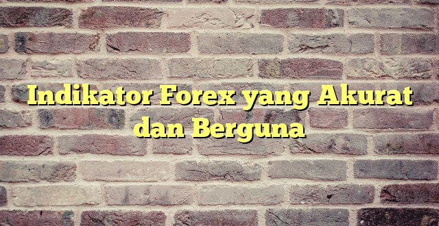 Indikator Forex yang Akurat dan Berguna