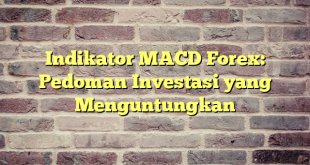 Indikator MACD Forex: Pedoman Investasi yang Menguntungkan