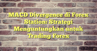 MACD Divergence di Forex Station: Strategi Menguntungkan untuk Trading Forex