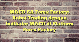 MACD EA Forex Factory: Robot Trading dengan Indikator MACD di Platform Forex Factory