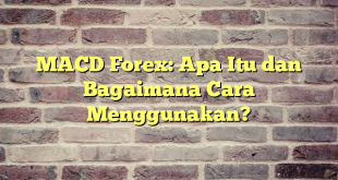 MACD Forex: Apa Itu dan Bagaimana Cara Menggunakan?