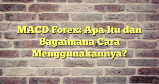 MACD Forex: Apa Itu dan Bagaimana Cara Menggunakannya?