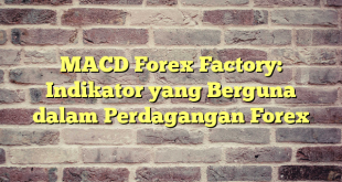 MACD Forex Factory: Indikator yang Berguna dalam Perdagangan Forex