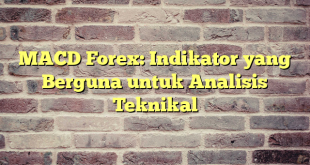 MACD Forex: Indikator yang Berguna untuk Analisis Teknikal