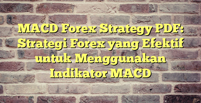 MACD Forex Strategy PDF: Strategi Forex yang Efektif untuk Menggunakan Indikator MACD