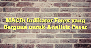 MACD: Indikator Forex yang Berguna untuk Analisis Pasar