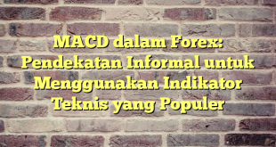 MACD dalam Forex: Pendekatan Informal untuk Menggunakan Indikator Teknis yang Populer