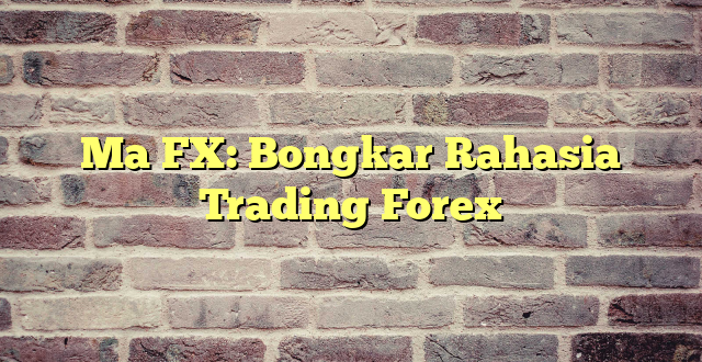 Ma FX: Bongkar Rahasia Trading Forex