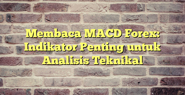 Membaca MACD Forex: Indikator Penting untuk Analisis Teknikal