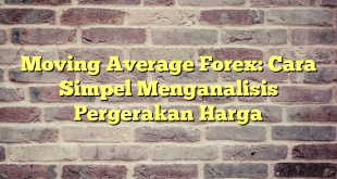 Moving Average Forex: Cara Simpel Menganalisis Pergerakan Harga