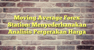 Moving Average Forex Station: Menyederhanakan Analisis Pergerakan Harga