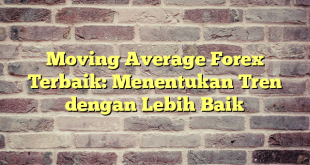 Moving Average Forex Terbaik: Menentukan Tren dengan Lebih Baik