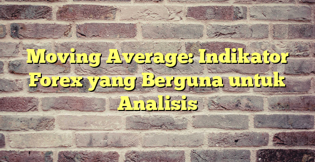 Moving Average: Indikator Forex yang Berguna untuk Analisis