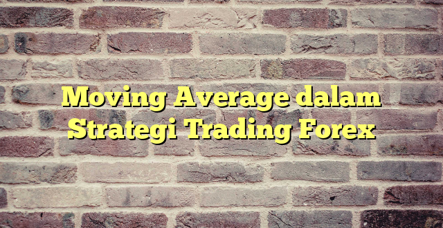 Moving Average dalam Strategi Trading Forex