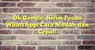 Ok Google, Kirim Pesan WhatsApp: Cara Mudah dan Cepat!