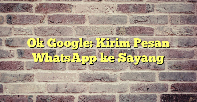 Ok Google: Kirim Pesan WhatsApp ke Sayang