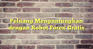 Peluang Menguntungkan dengan Robot Forex Gratis