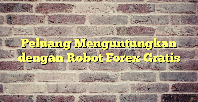 Peluang Menguntungkan dengan Robot Forex Gratis