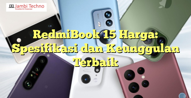 RedmiBook 15 Harga: Spesifikasi dan Keunggulan Terbaik