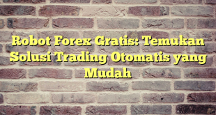 Robot Forex Gratis: Temukan Solusi Trading Otomatis yang Mudah