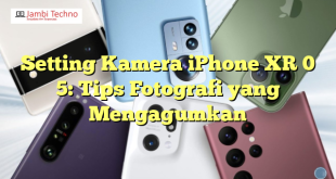 Setting Kamera iPhone XR 0 5: Tips Fotografi yang Mengagumkan