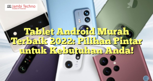Tablet Android Murah Terbaik 2022: Pilihan Pintar untuk Kebutuhan Anda!