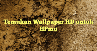 Temukan Wallpaper HD untuk HPmu