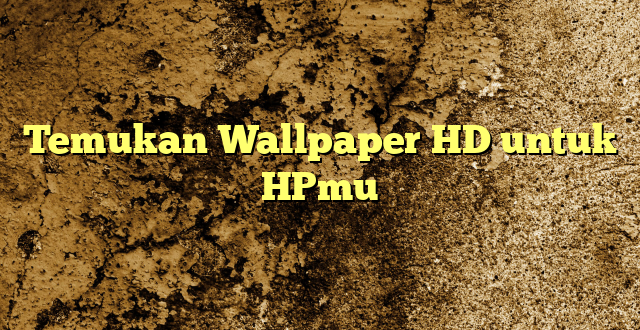 Temukan Wallpaper HD untuk HPmu