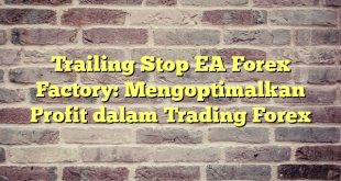 Trailing Stop EA Forex Factory: Mengoptimalkan Profit dalam Trading Forex