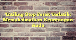 Trailing Stop Forex Terbaik: Memaksimalkan Keuntungan Anda