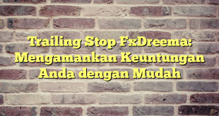 Trailing Stop FxDreema: Mengamankan Keuntungan Anda dengan Mudah