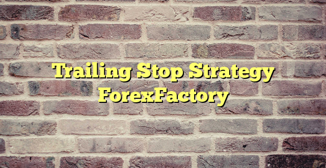 Trailing Stop Strategy ForexFactory