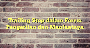 Trailing Stop dalam Forex: Pengertian dan Manfaatnya