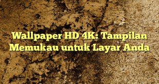 Wallpaper HD 4K: Tampilan Memukau untuk Layar Anda