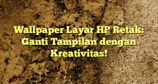 Wallpaper Layar HP Retak: Ganti Tampilan dengan Kreativitas!