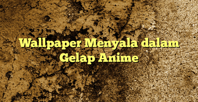 Wallpaper Menyala dalam Gelap Anime
