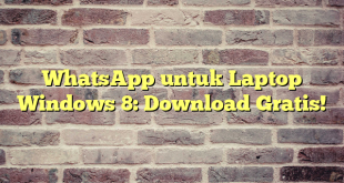 WhatsApp untuk Laptop Windows 8: Download Gratis!