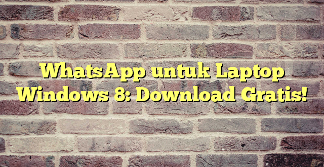 WhatsApp untuk Laptop Windows 8: Download Gratis!