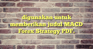 digunakan untuk memberikan judul MACD Forex Strategy PDF.