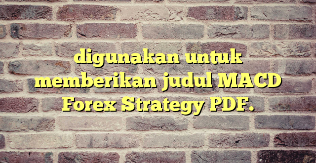 digunakan untuk memberikan judul MACD Forex Strategy PDF.