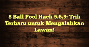 8 Ball Pool Hack 5.6.3: Trik Terbaru untuk Mengalahkan Lawan!