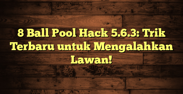 8 Ball Pool Hack 5.6.3: Trik Terbaru untuk Mengalahkan Lawan!